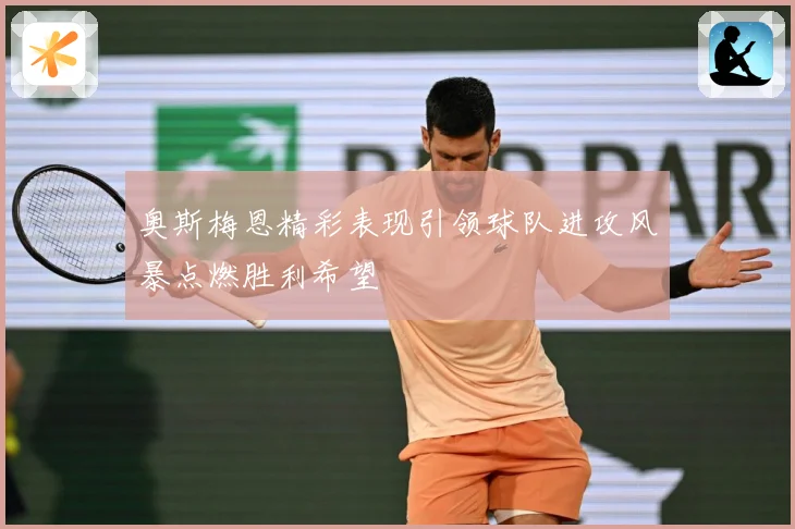 奥斯梅恩精彩表现引领球队进攻风暴点燃胜利希望